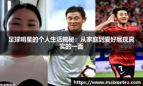 足球明星的个人生活揭秘：从家庭到爱好展现真实的一面