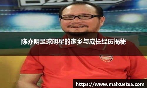 陈亦明足球明星的家乡与成长经历揭秘